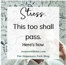 Stress. This too shall pass. When you change your past, you change your future. Joanne Wilshin. The Happiness Path.