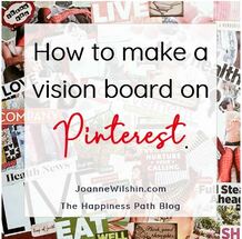 How to make the best vision board on Pinterest. When you change your past, you change your future. Joanne Wilshin. The Happiness Path.